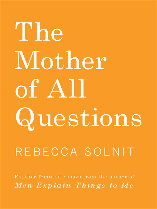 Title details for The Mother of All Questions by Rebecca Solnit - Available